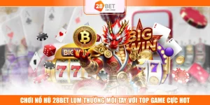 Chơi Nổ Hũ 28BET Lụm Thưởng Mỏi Tay Với Top Game Cực Hot