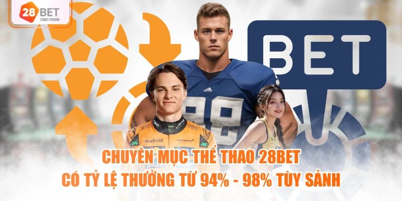 Chuyên mục thể thao 28BET có tỷ lệ thưởng từ 94% - 98% tùy sảnh