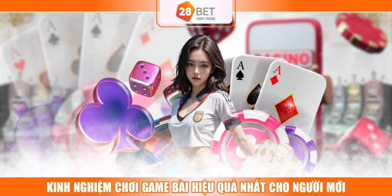 Kinh Nghiệm Chơi Game Bài Hiệu Quả Nhất Cho Người Mới