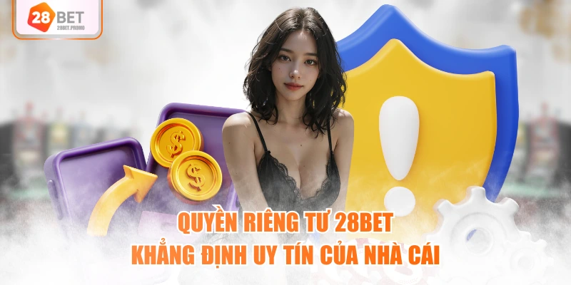 Quyền riêng tư 28BET khẳng định uy tín của nhà cái
