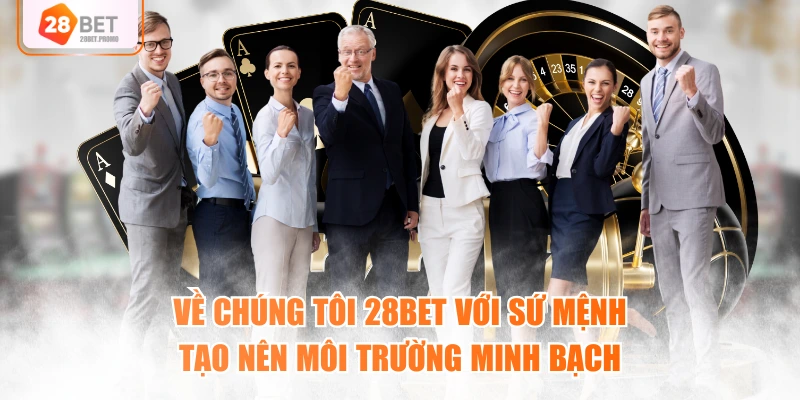 Về chúng tôi 28BET với sứ mệnh tạo nên môi trường minh bạch